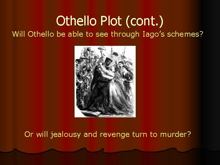 Othello Plot (cont. ) Will Othello be able to see through Iago’s schemes? Or