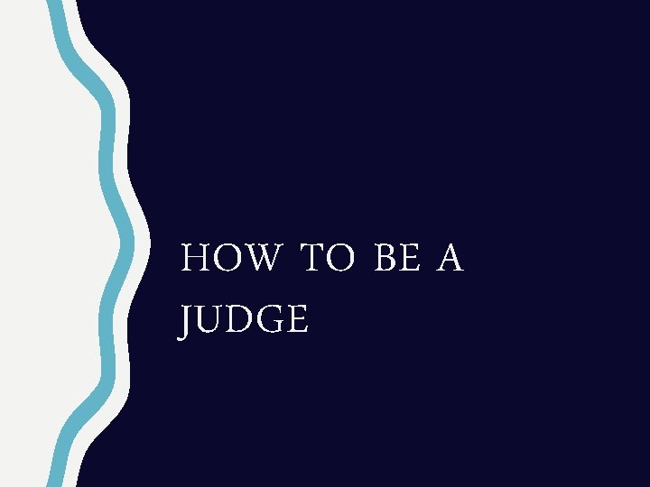 HOW TO BE A JUDGE 