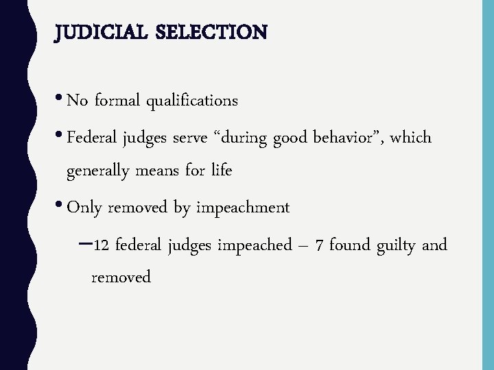 JUDICIAL SELECTION • No formal qualifications • Federal judges serve “during good behavior”, which