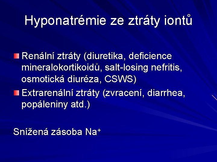 Hyponatrémie ze ztráty iontů Renální ztráty (diuretika, deficience mineralokortikoidů, salt-losing nefritis, osmotická diuréza, CSWS)