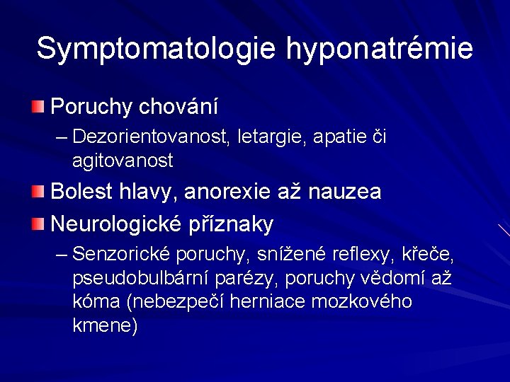Symptomatologie hyponatrémie Poruchy chování – Dezorientovanost, letargie, apatie či agitovanost Bolest hlavy, anorexie až