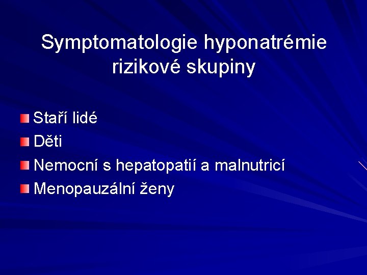 Symptomatologie hyponatrémie rizikové skupiny Staří lidé Děti Nemocní s hepatopatií a malnutricí Menopauzální ženy