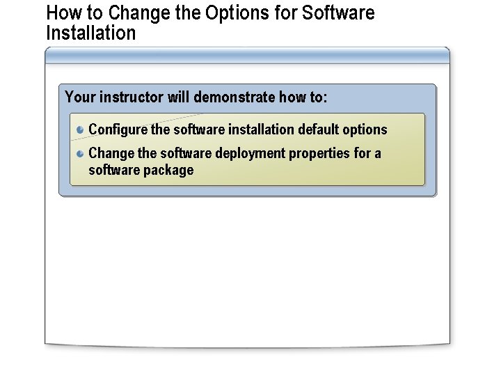 How to Change the Options for Software Installation Your instructor will demonstrate how to: