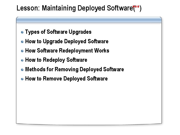 Lesson: Maintaining Deployed Software(***) Types of Software Upgrades How to Upgrade Deployed Software How