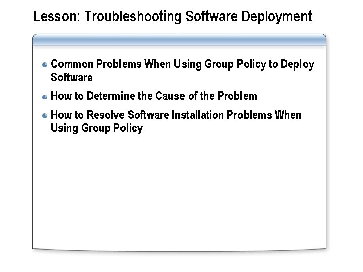 Lesson: Troubleshooting Software Deployment Common Problems When Using Group Policy to Deploy Software How