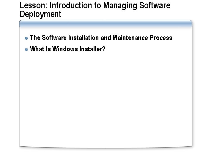 Lesson: Introduction to Managing Software Deployment The Software Installation and Maintenance Process What Is