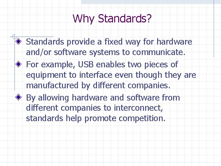 Why Standards? Standards provide a fixed way for hardware and/or software systems to communicate.