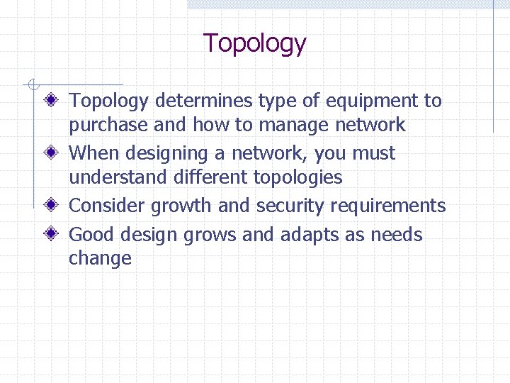 Topology determines type of equipment to purchase and how to manage network When designing
