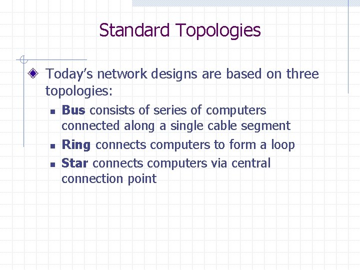 Standard Topologies Today’s network designs are based on three topologies: n n n Bus