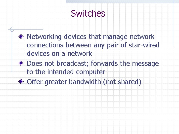 Switches Networking devices that manage network connections between any pair of star-wired devices on