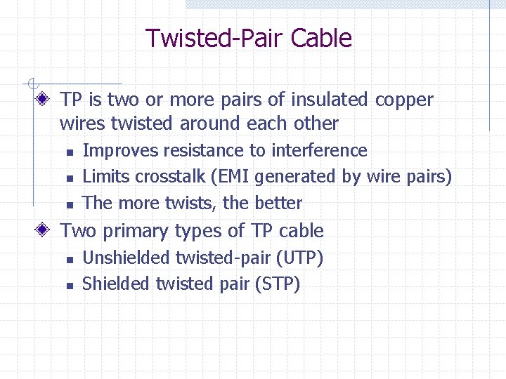 Twisted-Pair Cable TP is two or more pairs of insulated copper wires twisted around