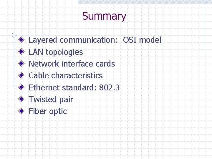 Summary Layered communication: OSI model LAN topologies Network interface cards Cable characteristics Ethernet standard: