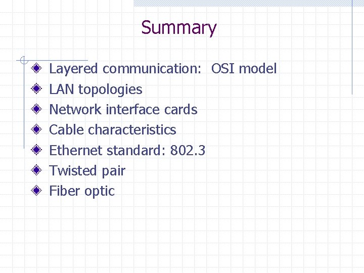 Summary Layered communication: OSI model LAN topologies Network interface cards Cable characteristics Ethernet standard: