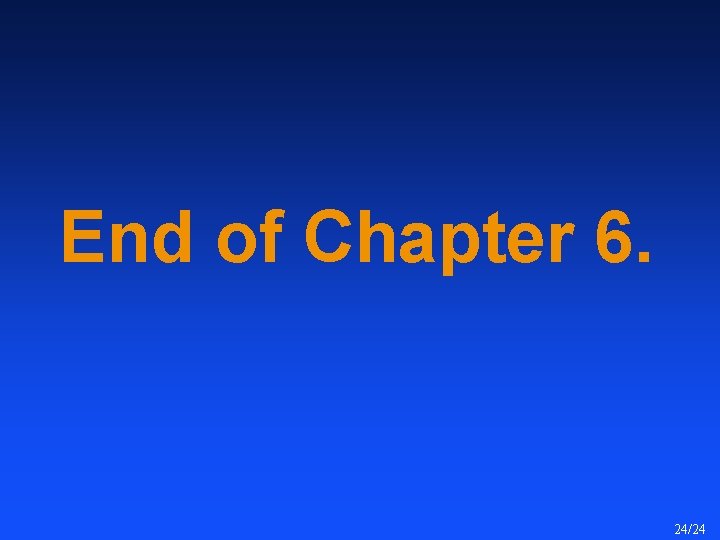 End of Chapter 6. 24/24 