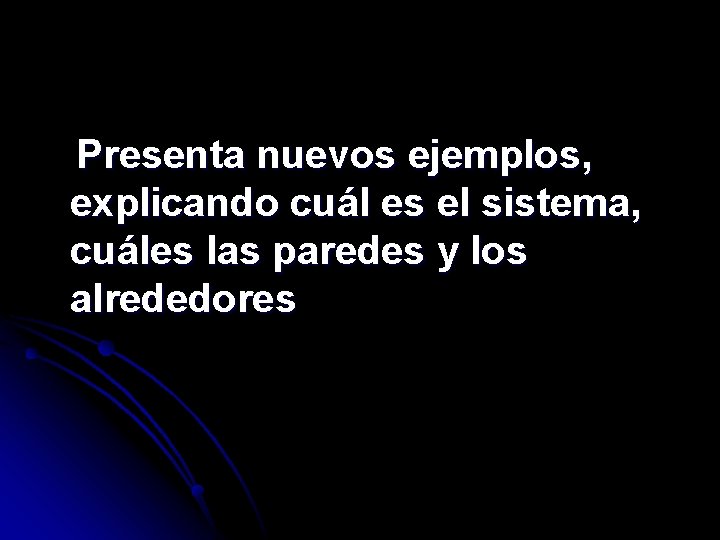 Presenta nuevos ejemplos, explicando cuál es el sistema, cuáles las paredes y los alrededores