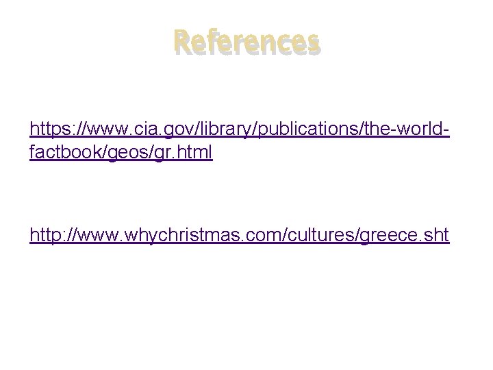 References CIA World Fact book https: //www. cia. gov/library/publications/the-worldfactbook/geos/gr. html Why Christmas http: //www.