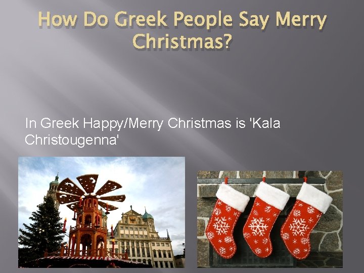 How Do Greek People Say Merry Christmas? In Greek Happy/Merry Christmas is 'Kala Christougenna'