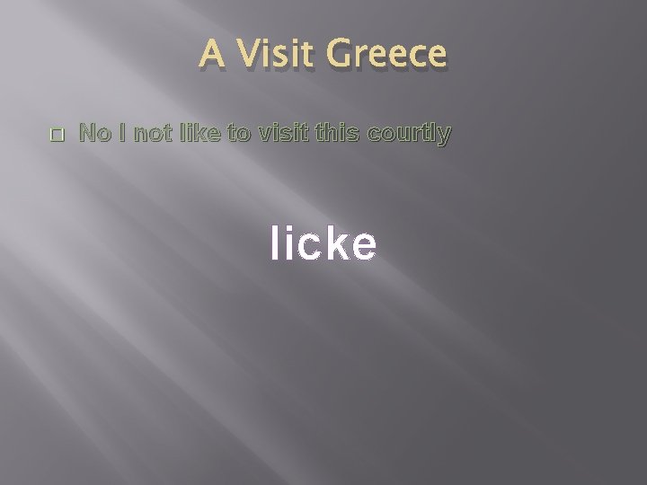 A Visit Greece � No I not like to visit this courtly licke 