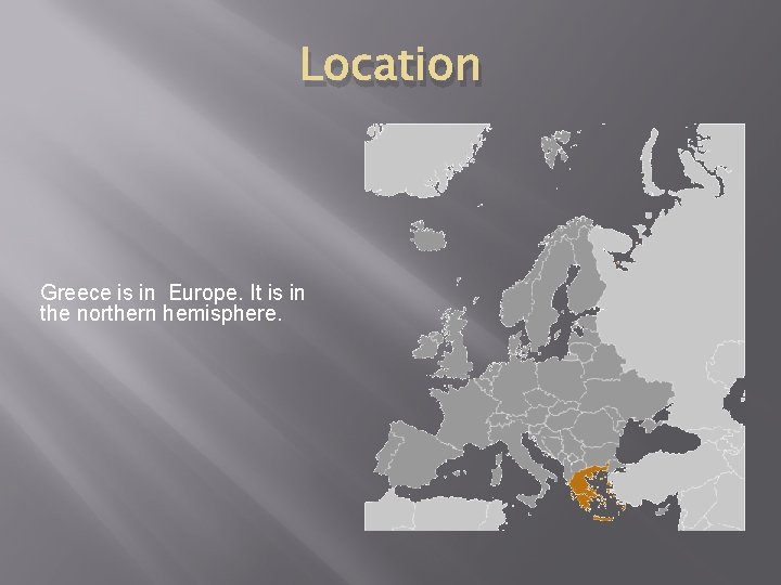 Location Greece is in Europe. It is in the northern hemisphere. 