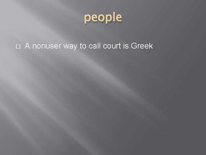 people � A nonuser way to call court is Greek 