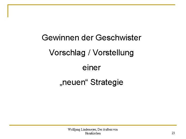 Gewinnen der Geschwister Vorschlag / Vorstellung einer „neuen“ Strategie Wolfgang Lindemeyer, Der Aufbau von