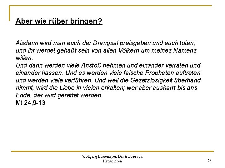 Aber wie rüber bringen? Alsdann wird man euch der Drangsal preisgeben und euch töten; Aber wie rüber bringen? Alsdann wird man euch der Drangsal preisgeben und euch töten;