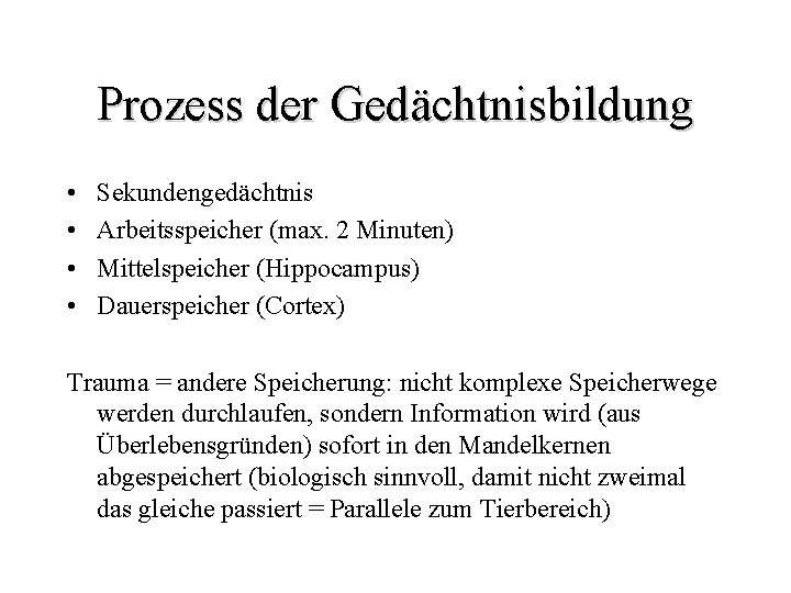 Prozess der Gedächtnisbildung • • Sekundengedächtnis Arbeitsspeicher (max. 2 Minuten) Mittelspeicher (Hippocampus) Dauerspeicher (Cortex)