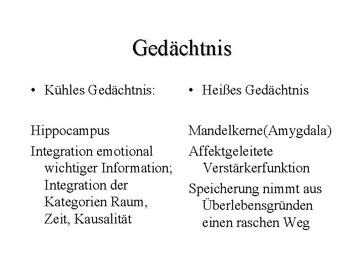 Gedächtnis • Kühles Gedächtnis: • Heißes Gedächtnis Hippocampus Integration emotional wichtiger Information; Integration der