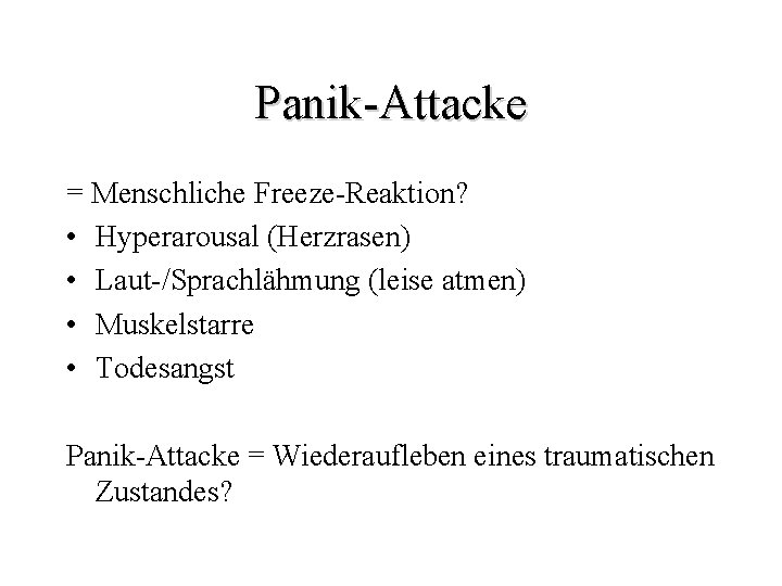 Panik-Attacke = Menschliche Freeze-Reaktion? • Hyperarousal (Herzrasen) • Laut-/Sprachlähmung (leise atmen) • Muskelstarre •