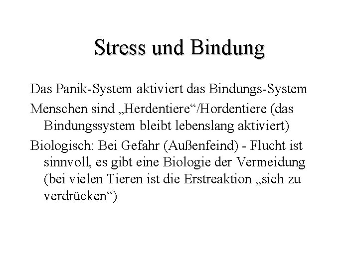 Stress und Bindung Das Panik-System aktiviert das Bindungs-System Menschen sind „Herdentiere“/Hordentiere (das Bindungssystem bleibt