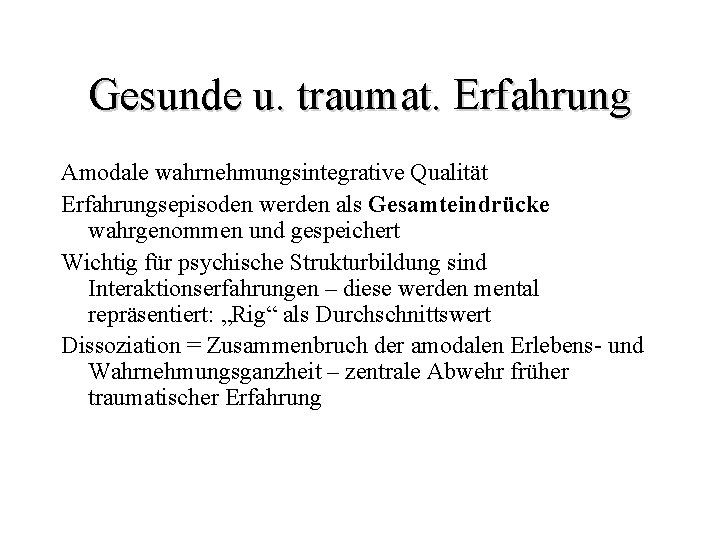 Gesunde u. traumat. Erfahrung Amodale wahrnehmungsintegrative Qualität Erfahrungsepisoden werden als Gesamteindrücke wahrgenommen und gespeichert