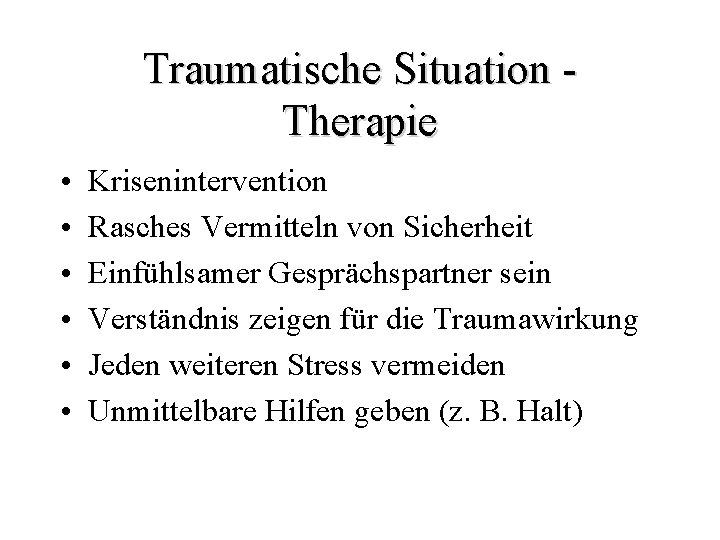 Traumatische Situation Therapie • • • Krisenintervention Rasches Vermitteln von Sicherheit Einfühlsamer Gesprächspartner sein