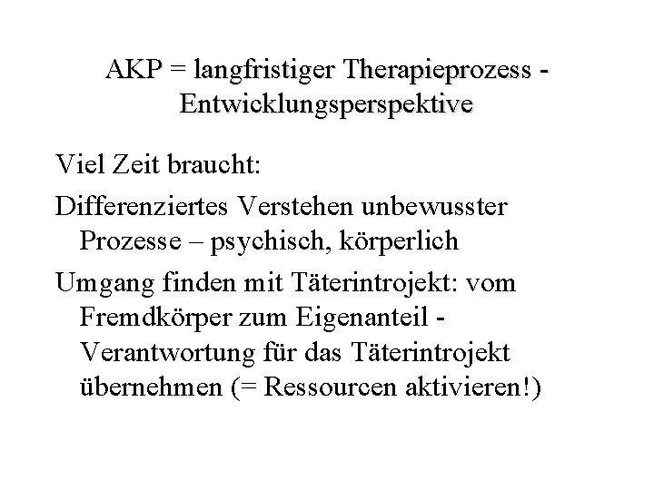 AKP = langfristiger Therapieprozess Entwicklungsperspektive Viel Zeit braucht: Differenziertes Verstehen unbewusster Prozesse – psychisch,