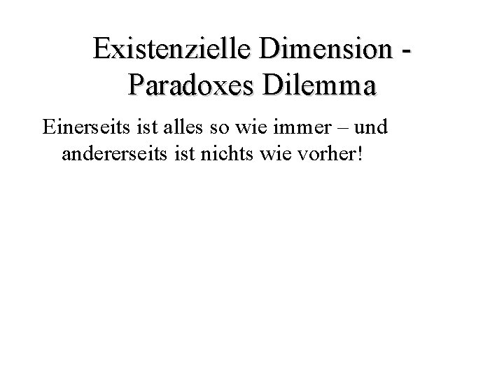 Existenzielle Dimension Paradoxes Dilemma Einerseits ist alles so wie immer – und andererseits ist