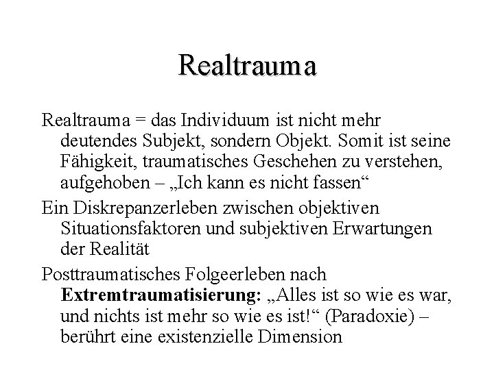 Realtrauma = das Individuum ist nicht mehr deutendes Subjekt, sondern Objekt. Somit ist seine