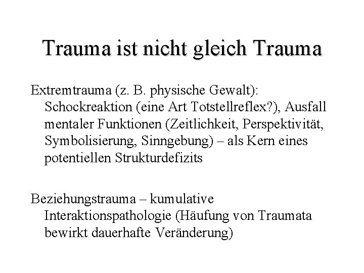 Trauma ist nicht gleich Trauma Extremtrauma (z. B. physische Gewalt): Schockreaktion (eine Art Totstellreflex?