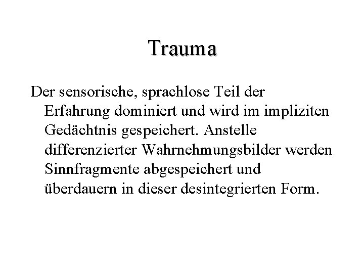 Trauma Der sensorische, sprachlose Teil der Erfahrung dominiert und wird im impliziten Gedächtnis gespeichert.