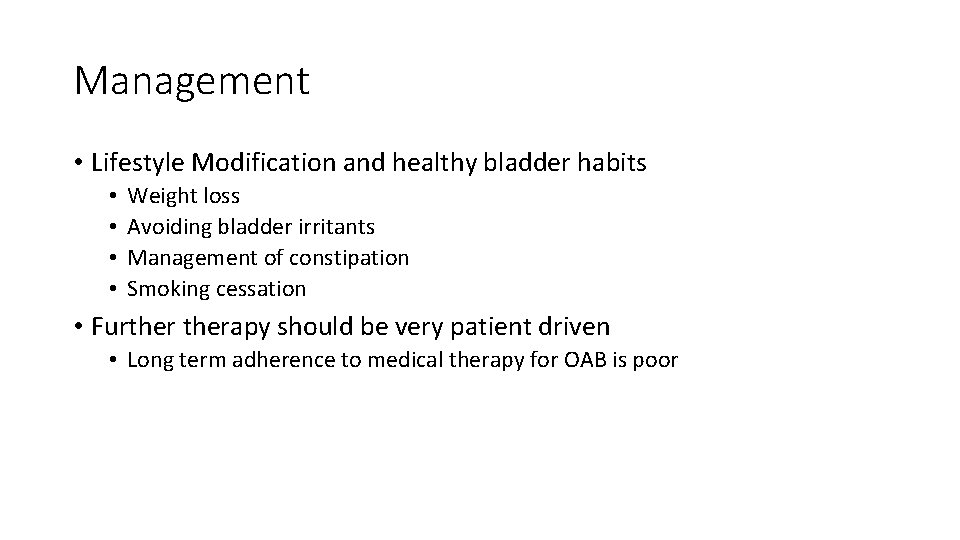 Management • Lifestyle Modification and healthy bladder habits • • Weight loss Avoiding bladder