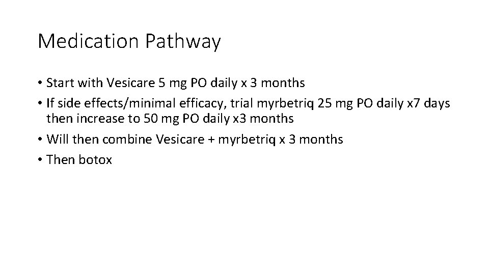 Medication Pathway • Start with Vesicare 5 mg PO daily x 3 months •