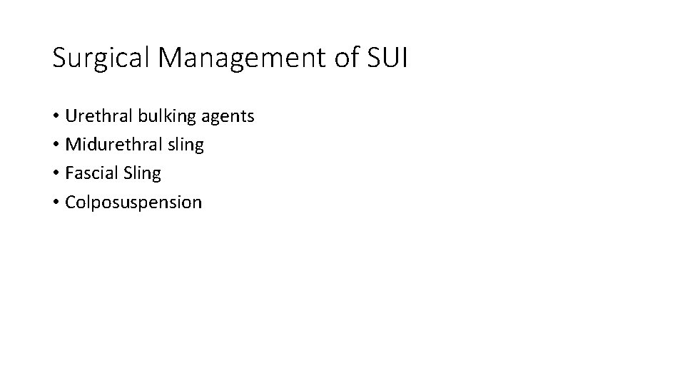 Surgical Management of SUI • Urethral bulking agents • Midurethral sling • Fascial Sling