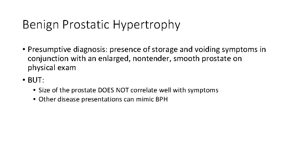 Benign Prostatic Hypertrophy • Presumptive diagnosis: presence of storage and voiding symptoms in conjunction