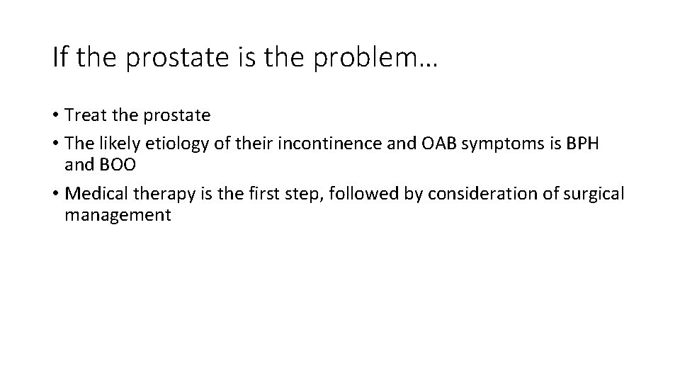 If the prostate is the problem… • Treat the prostate • The likely etiology