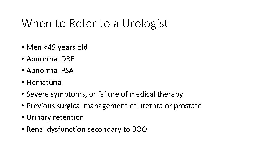 When to Refer to a Urologist • Men <45 years old • Abnormal DRE