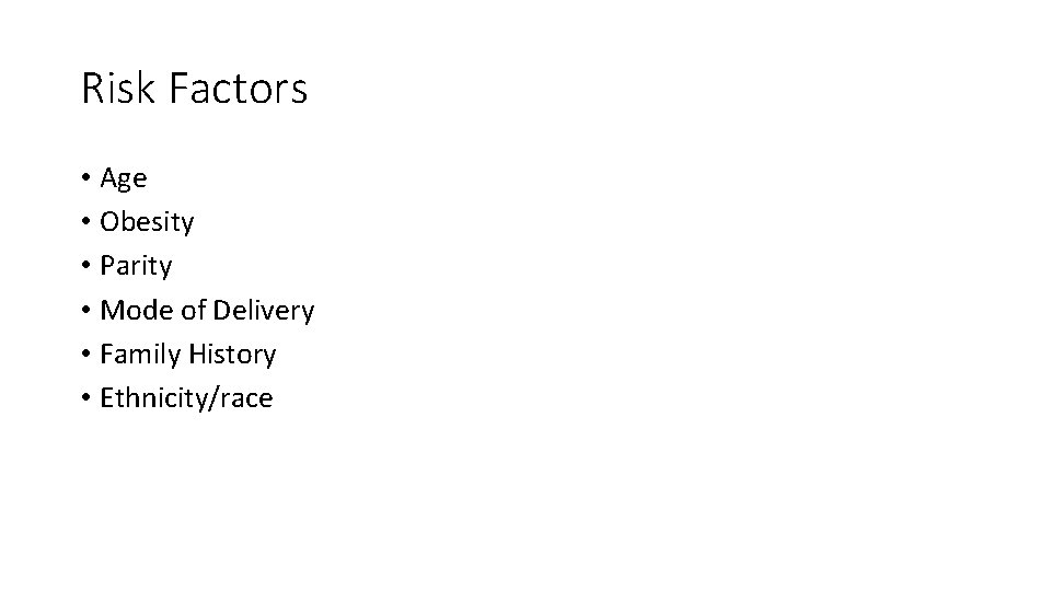 Risk Factors • Age • Obesity • Parity • Mode of Delivery • Family