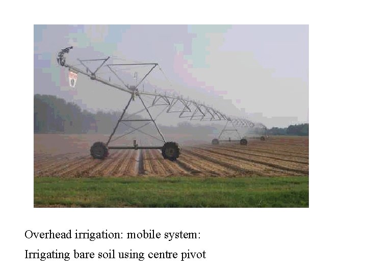 Overhead irrigation: mobile system: Irrigating bare soil using centre pivot 