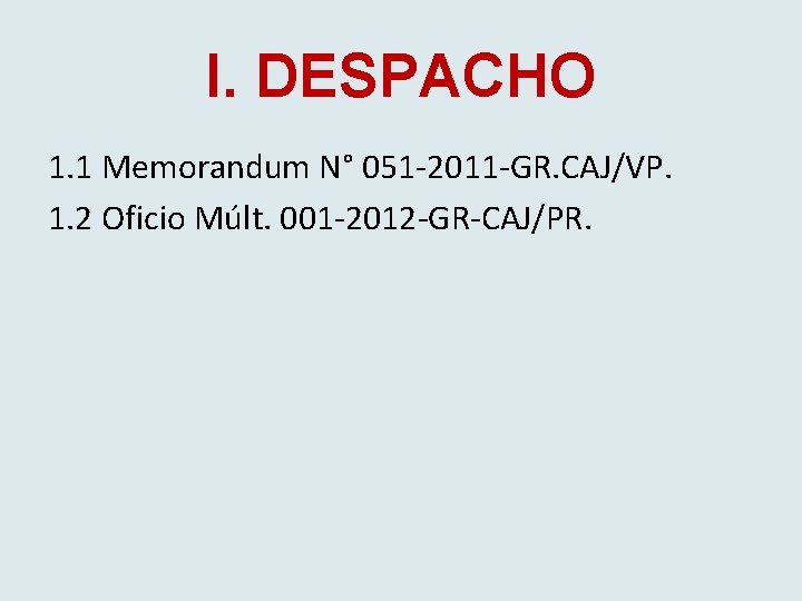 I. DESPACHO 1. 1 Memorandum N° 051 -2011 -GR. CAJ/VP. 1. 2 Oficio Múlt.