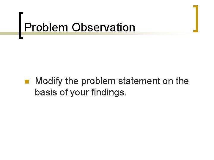 Problem Observation n Modify the problem statement on the basis of your findings. 