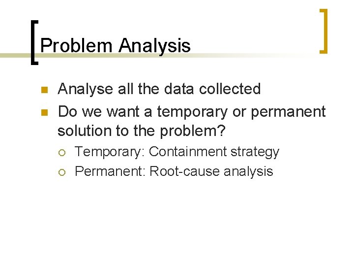 Problem Analysis n n Analyse all the data collected Do we want a temporary