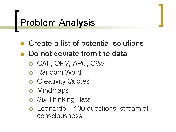 Problem Analysis n n Create a list of potential solutions Do not deviate from