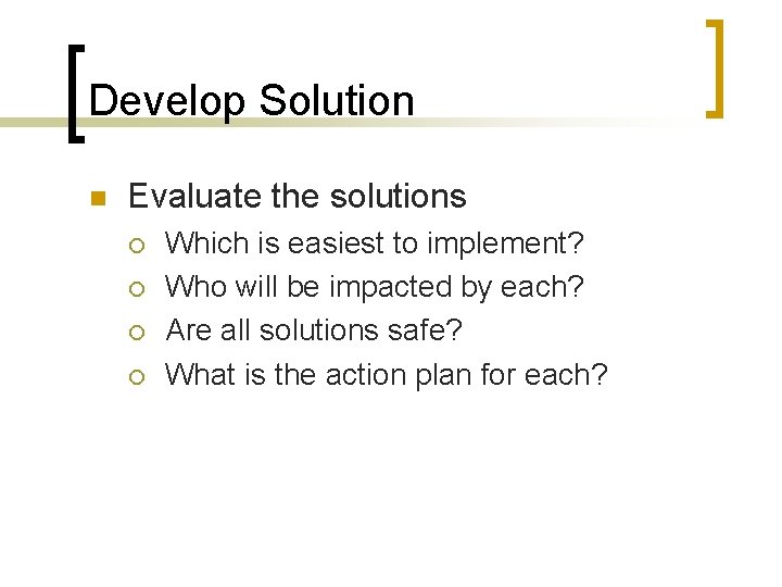 Develop Solution n Evaluate the solutions ¡ ¡ Which is easiest to implement? Who